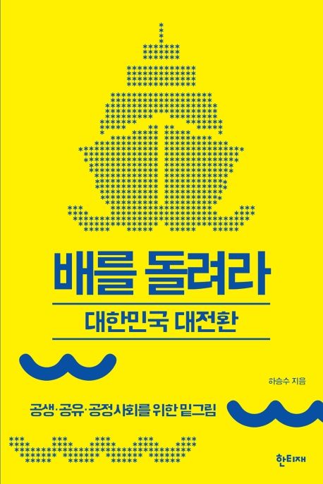 배를 돌려라  : 대한민국 대전환  : 공생·공유·공정사회를 위한 밑그림