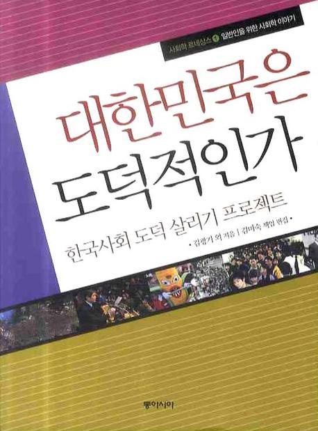대한민국은 도덕적인가  : 한국사회 도덕 살리기 프로젝트