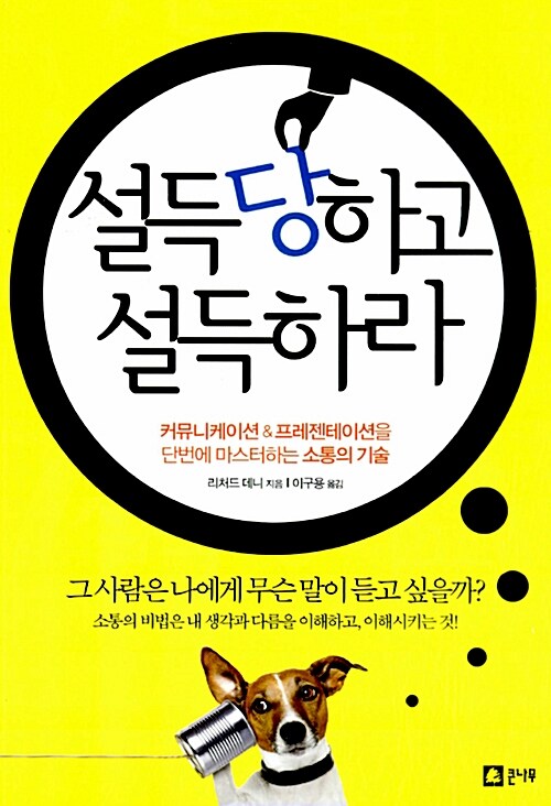 설득당하고 설득하라 : 커뮤니케이션&프레젠테이션을 단번에 마스터하는 소통의 기술
