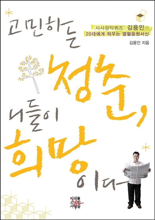 고민하는 청춘, 니들이 희망이다 : '시사장악퀴즈'김용민이 20대에게 띄우는 열혈응원서신