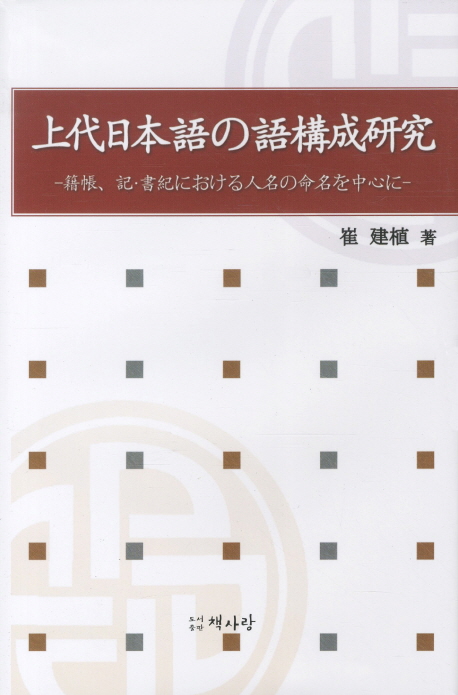 上代日本語の語構成硏究 : 籍帳, 記·書紀における人名の命名を中心に