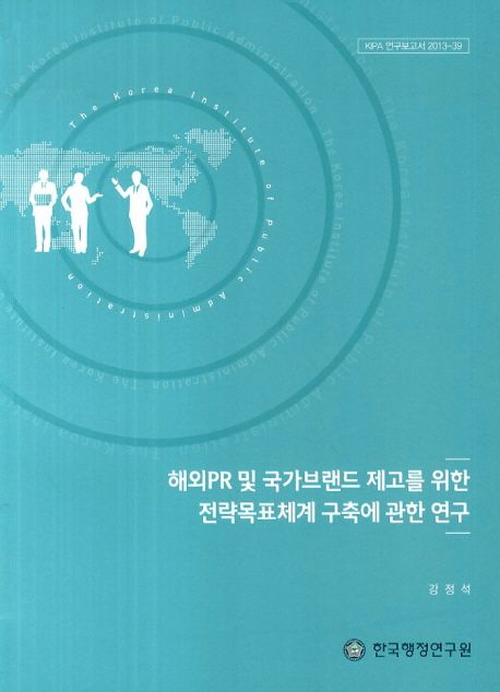 해외PR 및 국가브랜드 제고를 위한 전략목표체계 구축에 관한 연구 / 강정석 [연구책임]
