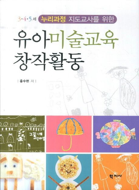 (3·4·5세 누리과정 지도교사를 위한) 유아미술교육 창작활동 / 홍수현 저