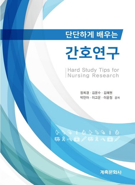(단단하게 배우는) 간호연구 = Hard study tips for nursing research / 장희경 [외]공저