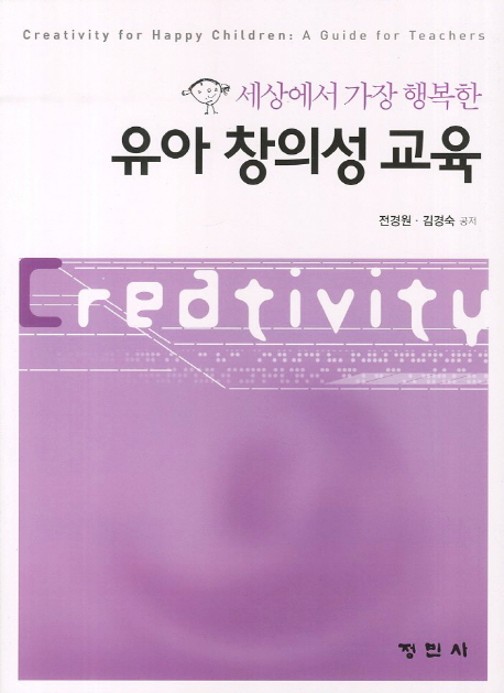 (세상에서 가장 행복한) 유아 창의성 교육 = Creativity for happy children: a guide for teachers