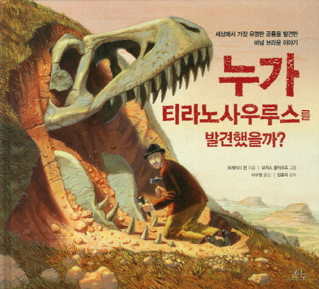 누가 티라노사우루스를 발견했을까? : 세상에서 가장 유명한 공룡을 발견한 바넘 브라운 이야기