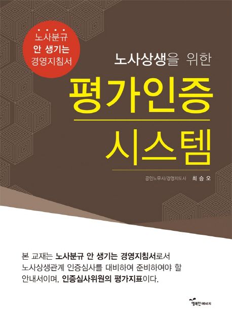 (노사상생을 위한) 평가인증 시스템 : 노사분규 안 생기는 경영지침서