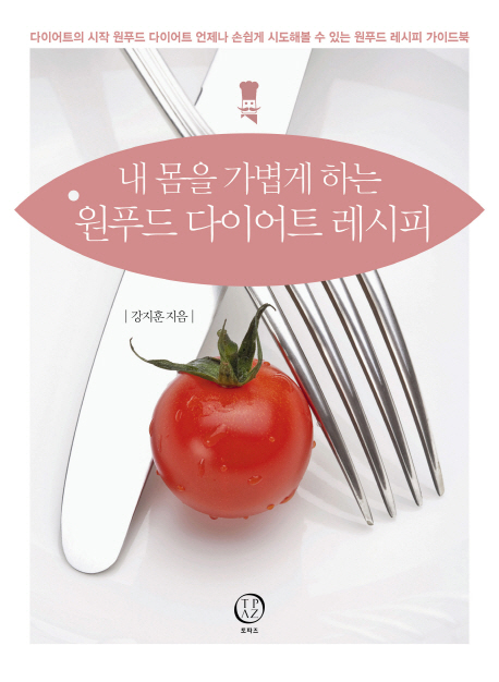 내 몸을 가볍게 하는 원푸드 다이어트 레시피 : 누구나 쉽게, 맛있게! 오늘부터 당장 시작하는 똑똑한 다이어트