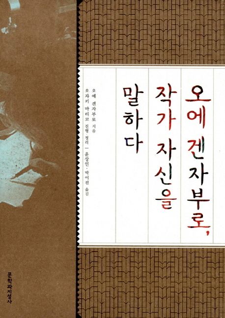 오에 겐자부로, 작가 자신을 말하다 / 오에 겐자부로 지음 ; 오자키 마리코 진행·정리 ; 윤상인...