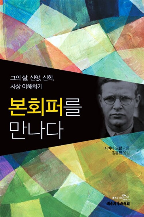 본회퍼를 만나다 : 그의 삶, 신앙, 신학, 사상 이해하기