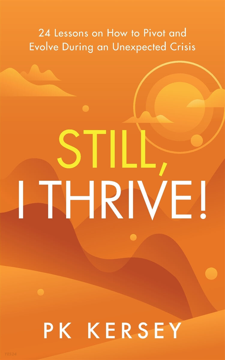 Still, I Thrive! (24 Lessons on How to Pivot and Evolve During an Unexpected Crisis)