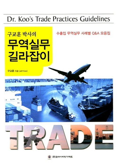 구교훈 박사의 무역실무 길라잡이 : 수출입 무역실무 사례별 Q&A 모음집