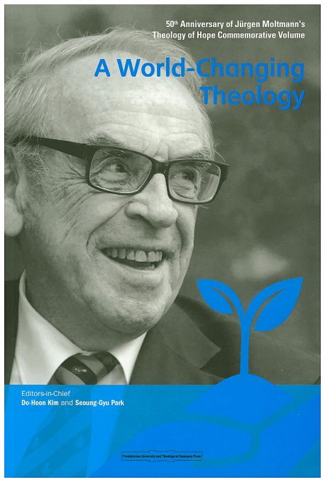 A World-Changing Theology : 50th Anniversary of Jurgen Moltmann's Theology of Hope Commemorative Volume