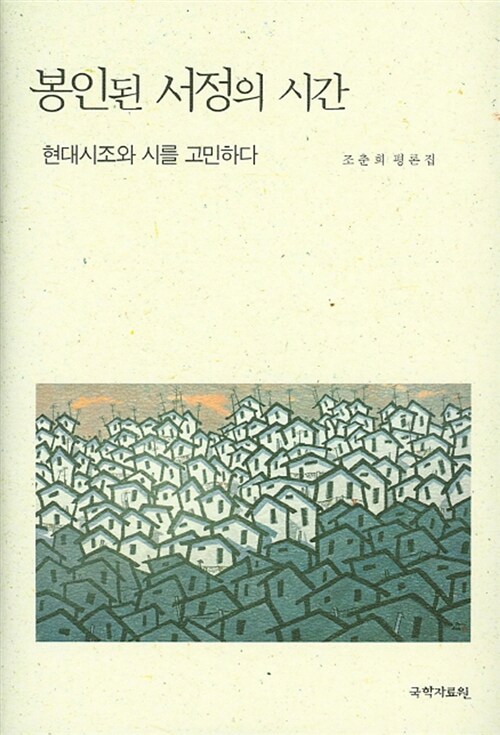 봉인된 서정의 시간 : 현대시조와 시를 고민하다  : 조춘희 평론집