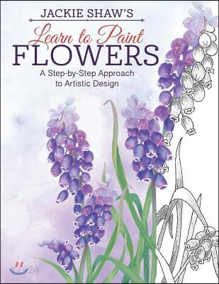 Jackie Shaw’s Learn to Paint Flowers: A Step-By-Step Approach to Beautiful Results (A Step-by-step Approach to Beautiful Results)