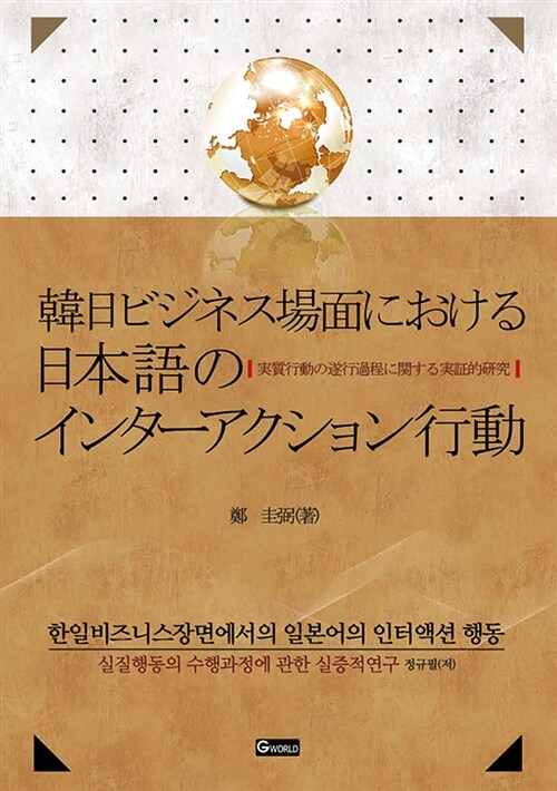 韓日ビジネス場面における日本語のインタ-アクション行動! : 實質行動の遂行過程に關する實證的硏究 = 한일비즈니스장면에서의 일본어의 인터액션 행동 : 실질행동의 수행과정에 관한 실증적연구