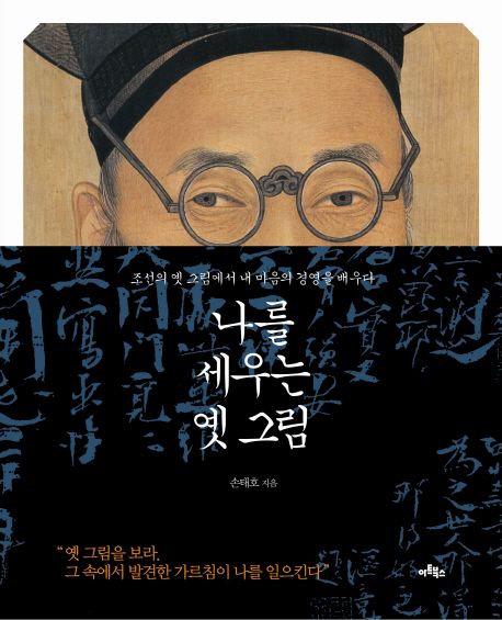 나를 세우는 옛 그림  : 조선의 옛 그림에서 내 마음의 경영을 배우다