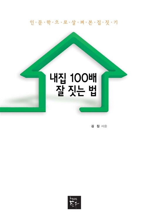 내집 100배 잘 짓는 법 : 인문학으로 살펴본 집짓기