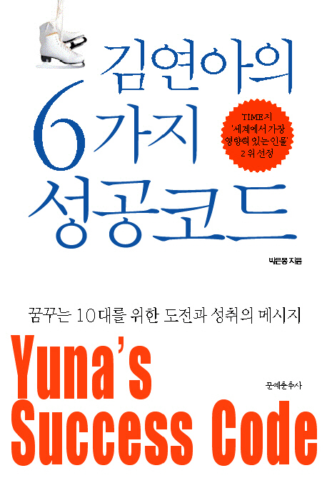 김연아의 6가지 성공코드  = Yuna's Success Code  : 꿈꾸는 10대를 위한 도전과 성취의 메시지