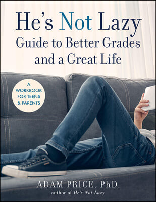 He’s Not Lazy Guide to Better Grades and a Great Life: A Workbook for Teens & Parents