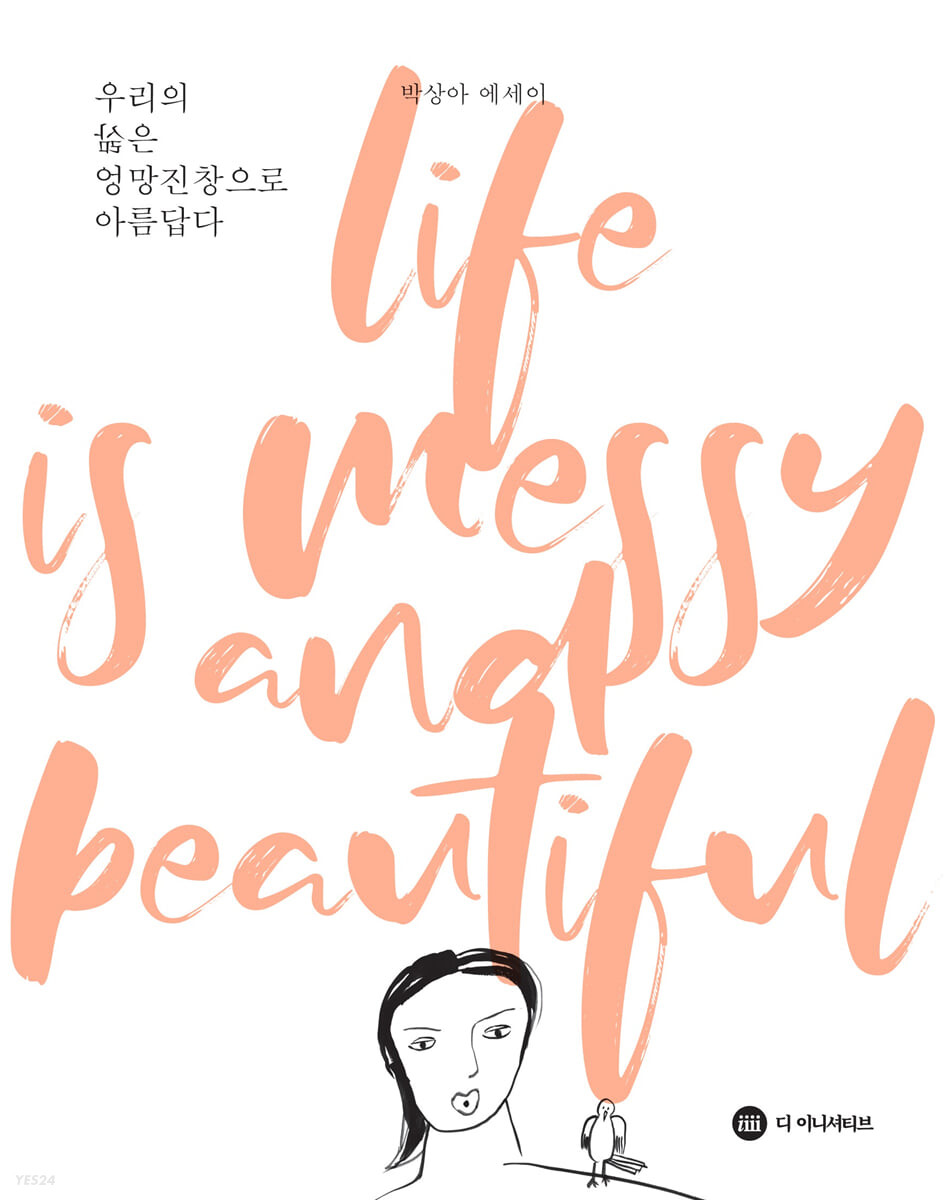 우리의 삶은 엉망진창으로 아름답다 : 박상아 에세이 = Life is messy and beautiful