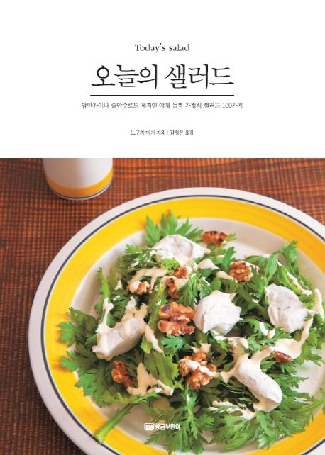 오늘의 샐러드  - [전자책] = Today's salad  : 밥반찬이나 술안주로도 제격인 야채 듬뿍 가정식 샐러드 100가지