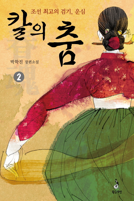 칼의 춤 : 조선 최고의 검기, 운심 : 박학진 장편소설. 2
