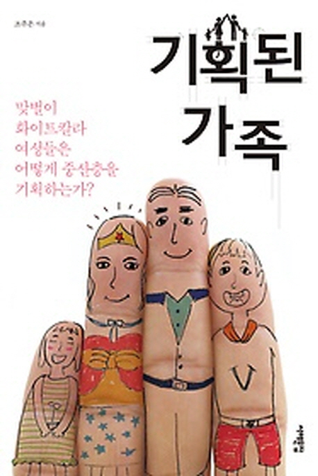 기획된 가족 : 맞벌이 화이트칼라 여성들은 어떻게 중산층을 기획하는가  / 조주은 지음