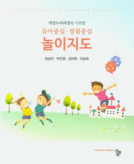 (개정누리과정에 기초한) 유아중심·경험중심 놀이지도 = Play and early childhood education