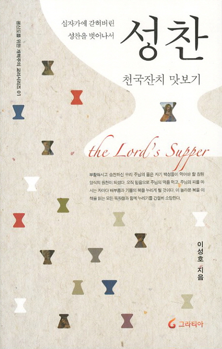 (십자가에 갇혀버린 성찬을 벗어나서)성찬 : 천국잔치 맛보기 = The Lord's Supper