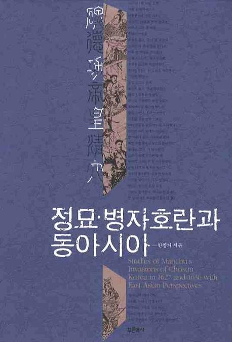 정묘·병자호란과 동아시아  : Studies of Manchu's invasions of Chosun Korea in 1627 and 1636 with East Asian perspectives