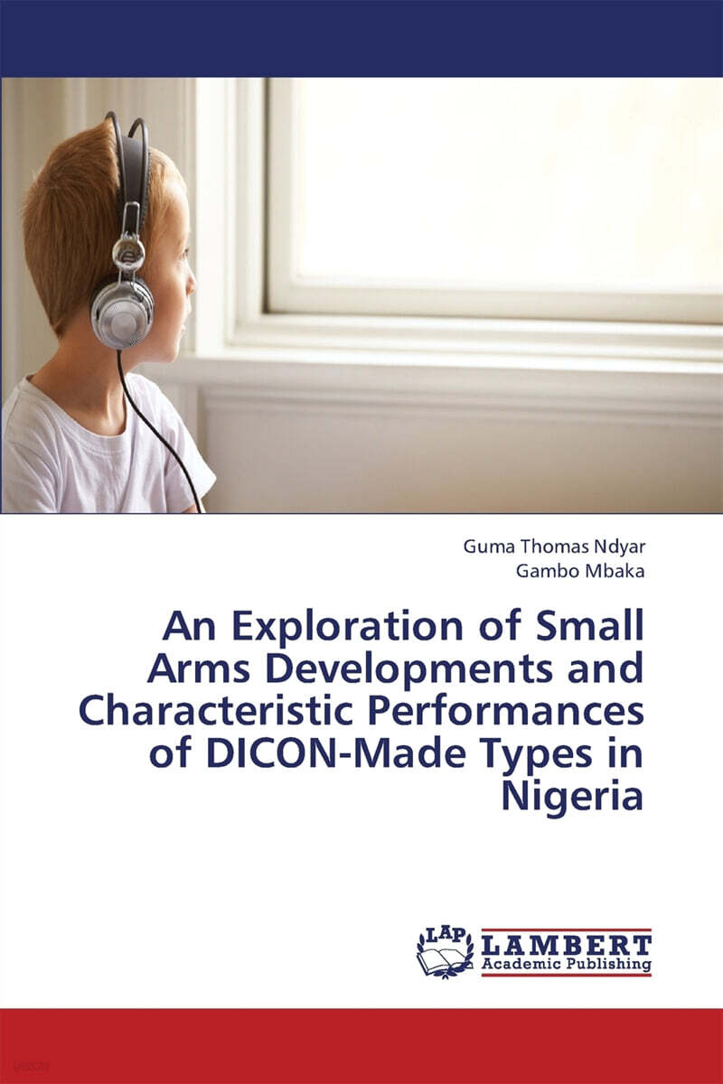 An Exploration of Small Arms Developments and Characteristic Performances of Dicon-Made Types in Nigeria