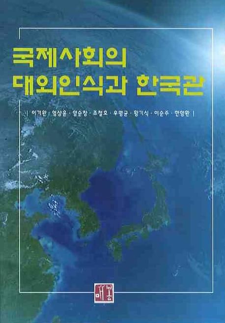 국제사회의 대외인식과 한국관  = (The) perception of foreign affairs & Korea in international society
