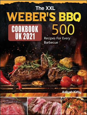 The XXL Weber’s BBQ Cookbook for UK (500 Recipes For Every Barbecue)