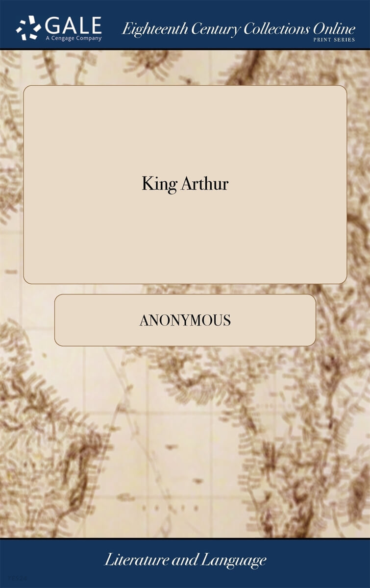 King Arthur (Or, the British Worthy. A Masque. As it is Performed at the Theatre-Royal in Crow-street, by the Servants of his Majesty. Altered From Dryden. The Music by Purcell. To Which is Perfixed, the Life of A)