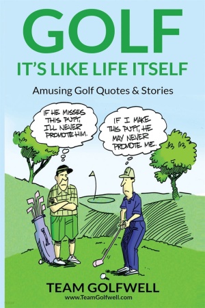 Golf: It’s Like Life Itself. Amusing Golf Quotes & Stories