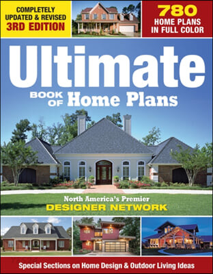 Ultimate Book of Home Plans: 780 Home Plans in Full Color: North America’s Premier Designer Network: Special Sections on Home Design & Outdoor Livi (North America’s Premier Designer Network:-Secial Sections on Home Designs & Decorating, Plus Lots of Tips)