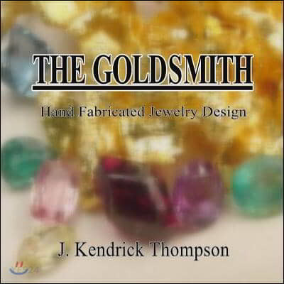 The Goldsmith: Hand Fabricated Jewelry Design