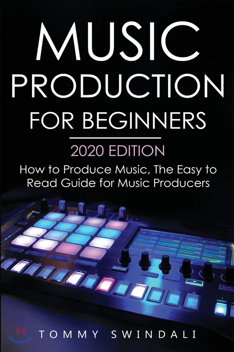 Music Production For Beginners 2020 Edition: How to Produce Music, The Easy to Read Guide for Music Producers (How to Produce Music, The Easy to Read Guide for Music Producers)