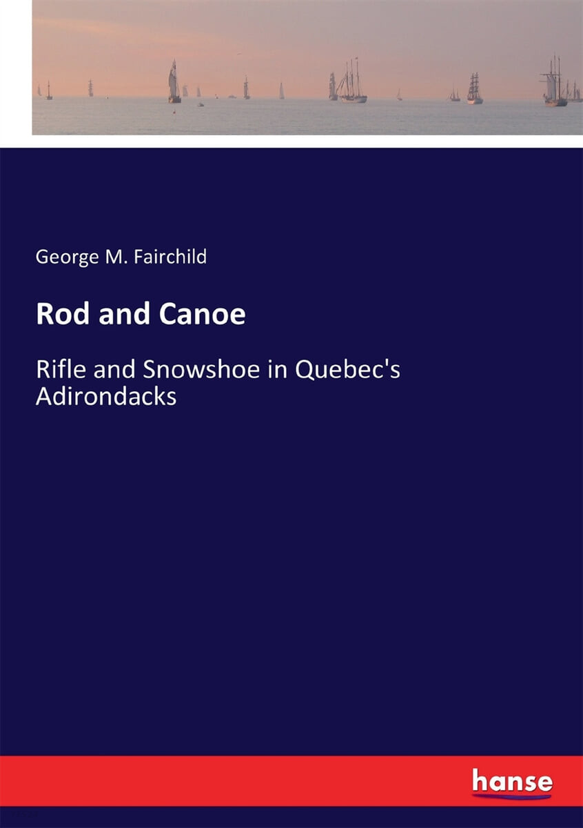 Rod and Canoe (Rifle and Snowshoe in Quebec’s Adirondacks)