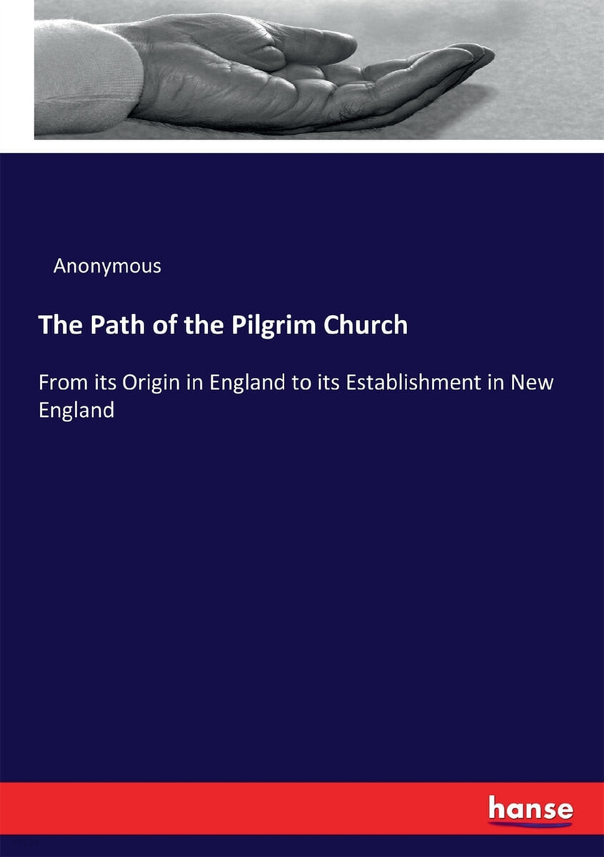 The Path of the Pilgrim Church (From its Origin in England to its Establishment in New England)