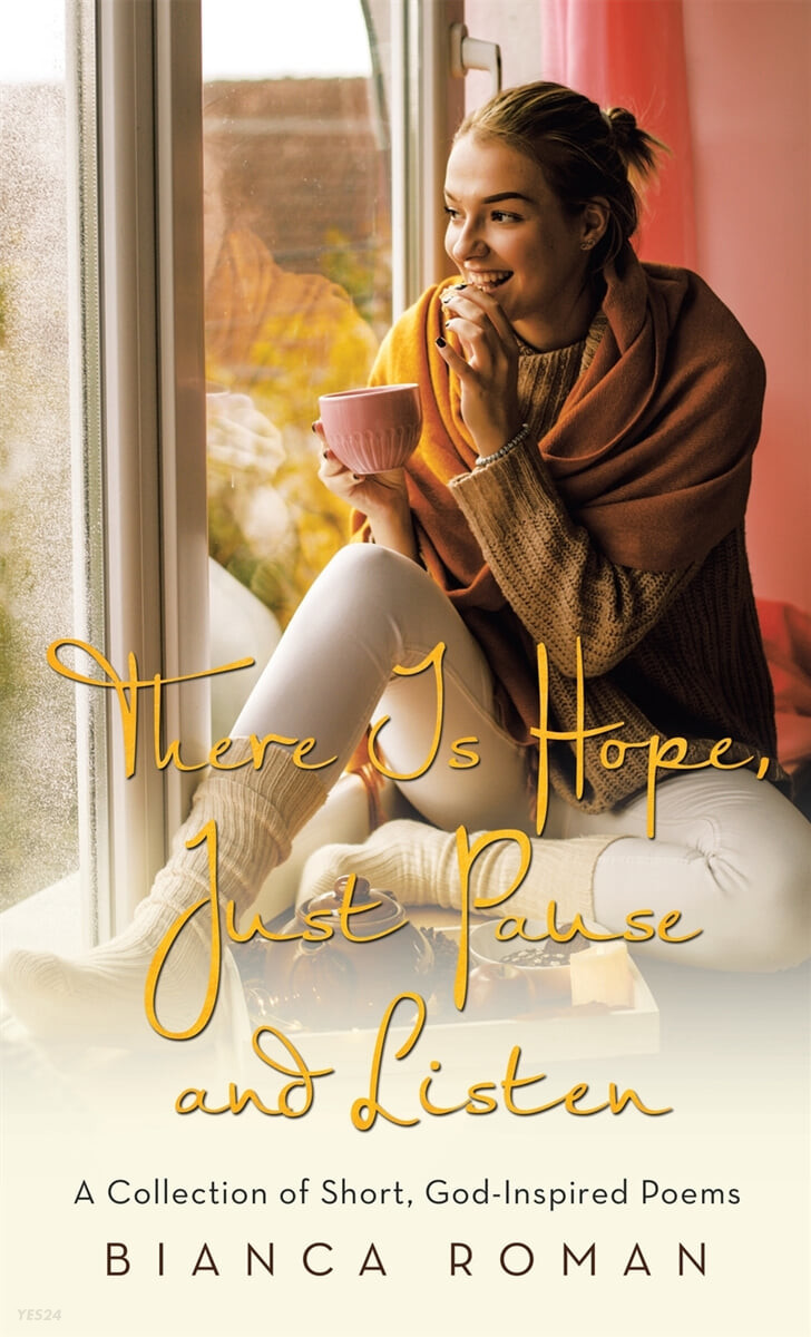There Is Hope, Just Pause and Listen: A Collection of Short, God-Inspired Poems