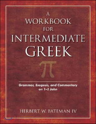 A workbook for Intermediate Greek  : grammar, exegisis, and commentary on 1-3 John