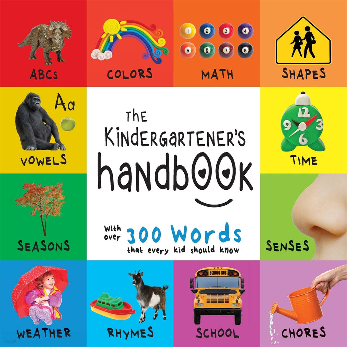 The Kindergartener’s Handbook: Abc’s, Vowels, Math, Shapes, Colors, Time, Senses, Rhymes, Science, and Chores, with 300 Words That Every Kid Should K