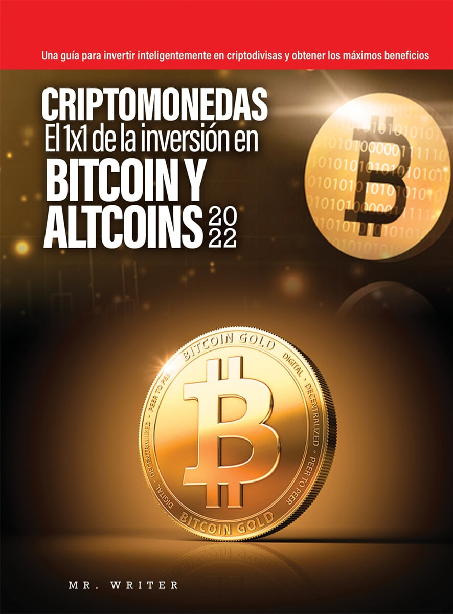 Criptomonedas El 1x1 de la inversion en Bitcoin y Altcoins 2022 (Una guia para invertir inteligentemente en criptodivisas y obtener los maximos beneficios)