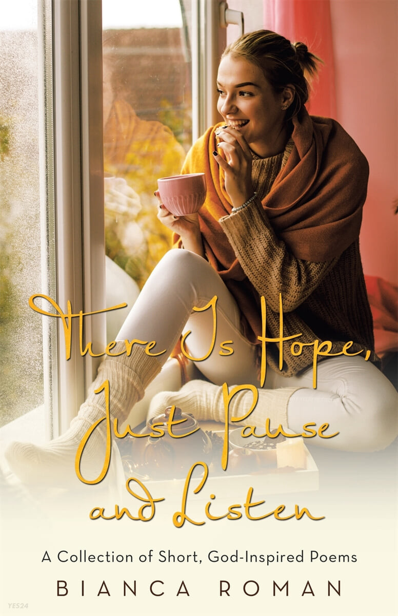 There Is Hope, Just Pause and Listen: A Collection of Short, God-Inspired Poems