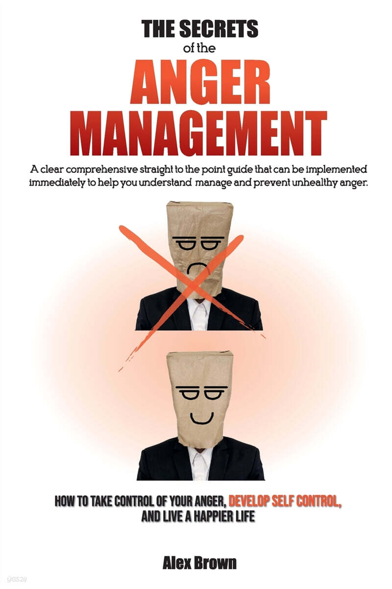 THE SECRETS OF THE ANGER MANAGEMENT (A clear comprehensive straight to the point guide that can be implemented immediately to help you understand, manage and prevent unhealthy anger. | How to Take Control of Your Anger, Develop Self Cont)