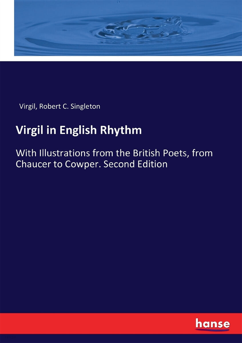 Virgil in English Rhythm (With Illustrations from the British Poets, from Chaucer to Cowper. Second Edition)