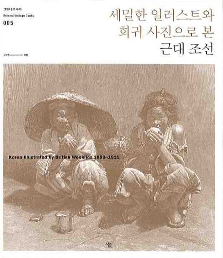 (세밀한 일러스트와 희귀 사진으로 본)근대 조선 = Korea IIIustrated by British Weeklies 1858-1911