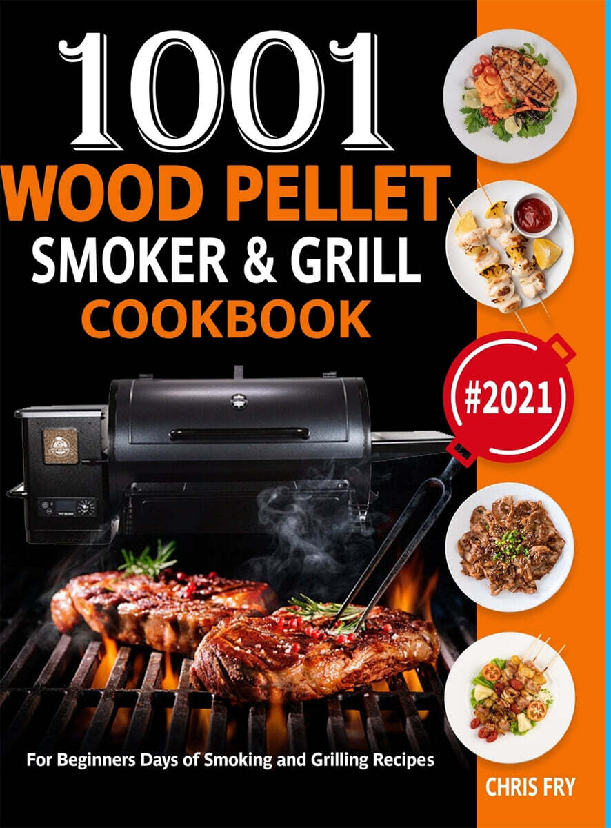 Wood Pellet Smoker and Grill Cookbook (1001 For Beginners Days of Smoking and Grilling Recipe book: The Ultimate Barbecue Recipes and BBQ meals #2021)